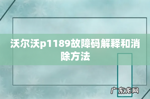 沃尔沃p1189故障码解释和消除方法