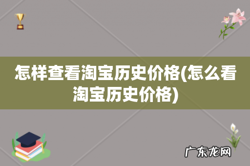 怎么看淘宝历史价格 怎样查看淘宝历史价格
