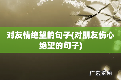 对朋友伤心绝望的句子 对友情绝望的句子