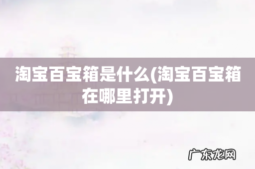 淘宝百宝箱在哪里打开 淘宝百宝箱是什么