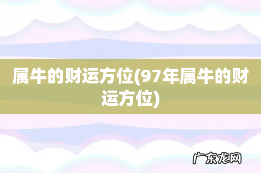 97年属牛的财运方位 属牛的财运方位