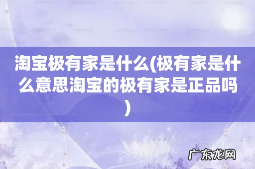 极有家是什么意思淘宝的极有家是正品吗 淘宝极有家是什么
