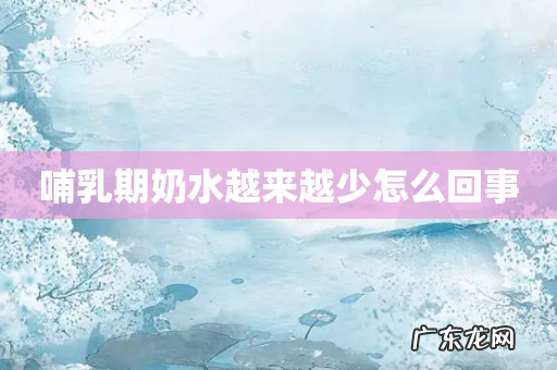 哺乳期奶水越来越少怎么回事