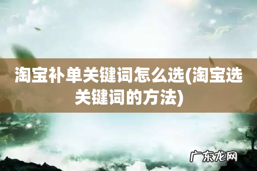 淘宝选关键词的方法 淘宝补单关键词怎么选