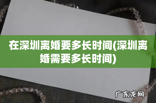 深圳离婚需要多长时间 在深圳离婚要多长时间