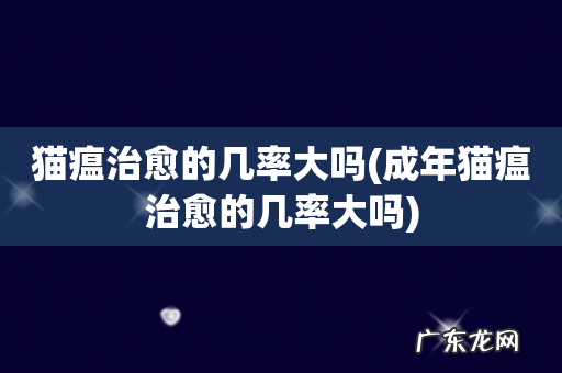 成年猫瘟治愈的几率大吗 猫瘟治愈的几率大吗