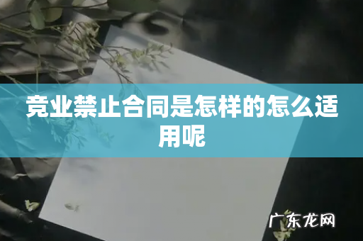 竞业禁止合同是怎样的怎么适用呢