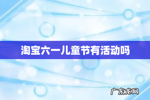 淘宝六一儿童节有活动吗