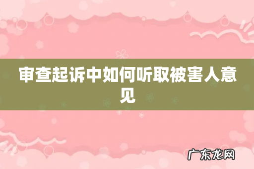 审查起诉中如何听取被害人意见