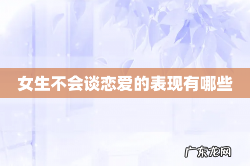 女生不会谈恋爱的表现有哪些