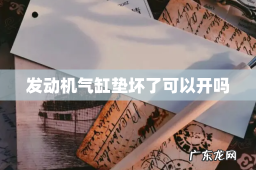 发动机气缸垫坏了可以开吗