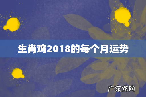 生肖鸡2018的每个月运势
