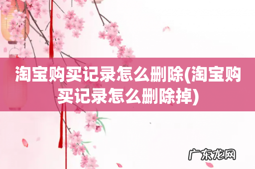 淘宝购买记录怎么删除掉 淘宝购买记录怎么删除