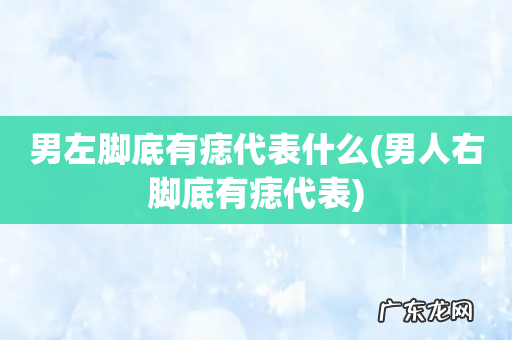男人右脚底有痣代表 男左脚底有痣代表什么