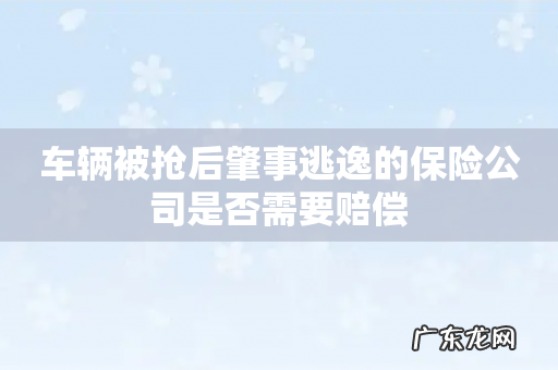 车辆被抢后肇事逃逸的保险公司是否需要赔偿