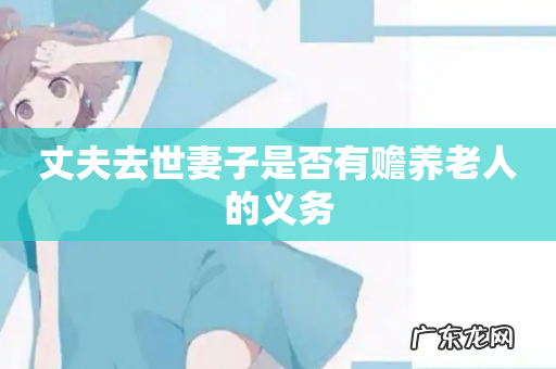 丈夫去世妻子是否有赡养老人的义务