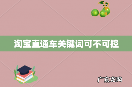 淘宝直通车关键词可不可控