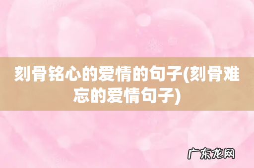 刻骨难忘的爱情句子 刻骨铭心的爱情的句子