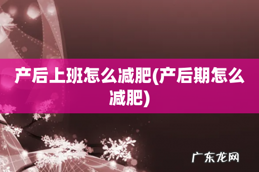 产后期怎么减肥 产后上班怎么减肥