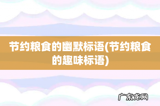 节约粮食的趣味标语 节约粮食的幽默标语