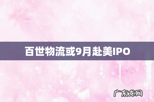 百世物流或9月赴美IPO