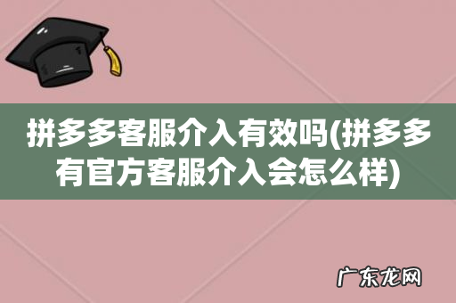 拼多多有官方客服介入会怎么样 拼多多客服介入有效吗