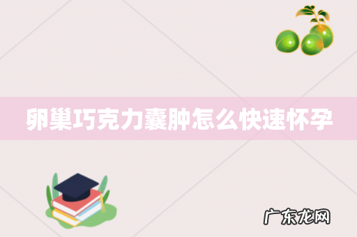 卵巢巧克力囊肿怎么快速怀孕