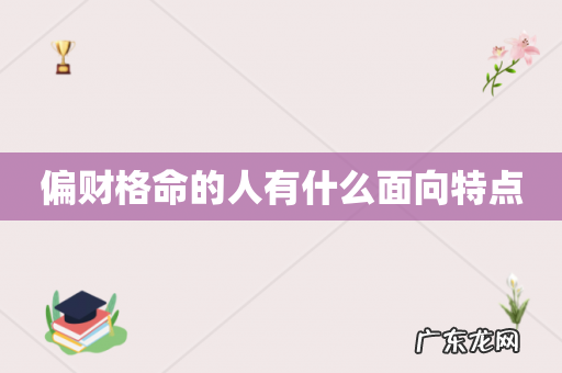 偏财格命的人有什么面向特点