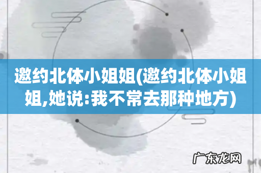 邀约北体小姐姐,她说:我不常去那种地方 邀约北体小姐姐