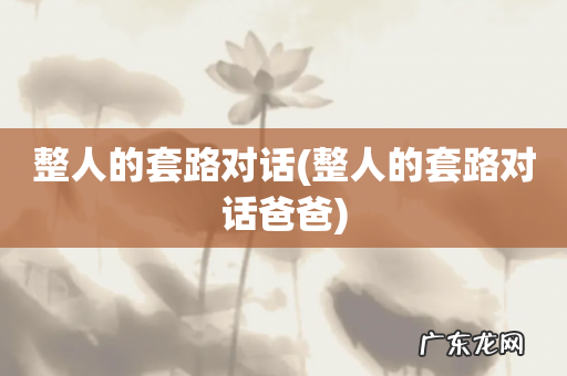 整人的套路对话爸爸 整人的套路对话