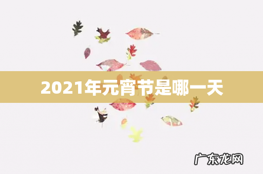 2021年元宵节是哪一天