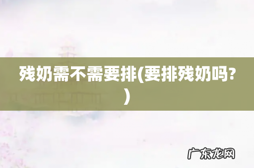 要排残奶吗? 残奶需不需要排