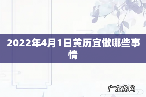 2022年4月1日黄历宜做哪些事情