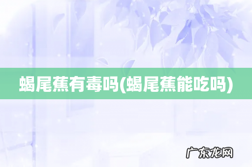 蝎尾蕉能吃吗 蝎尾蕉有毒吗