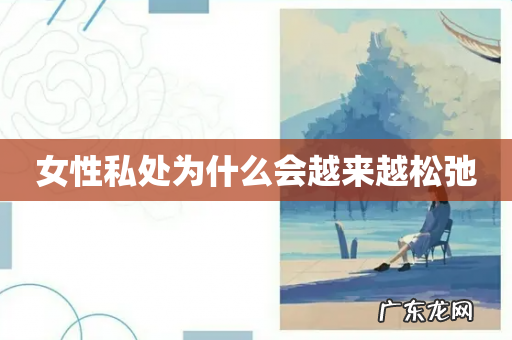 女性私处为什么会越来越松弛