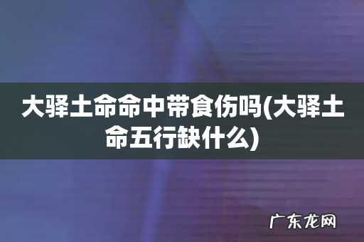 大驿土命五行缺什么 大驿土命命中带食伤吗