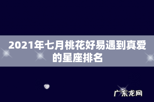 2021年七月桃花好易遇到真爱的星座排名