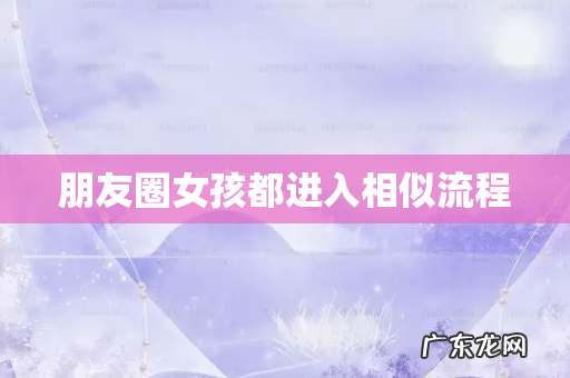 朋友圈女孩都进入相似流程