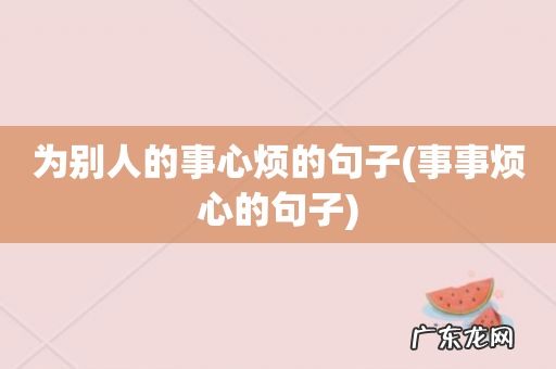 事事烦心的句子 为别人的事心烦的句子