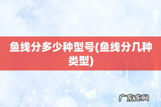 鱼线分几种类型 鱼线分多少种型号