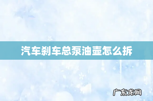 汽车刹车总泵油壶怎么拆