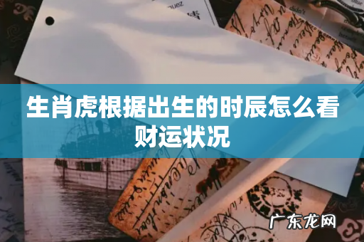 生肖虎根据出生的时辰怎么看财运状况