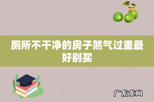 厕所不干净的房子煞气过重最好别买