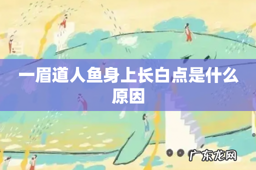 一眉道人鱼身上长白点是什么原因