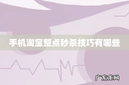 手机淘宝整点秒杀技巧有哪些