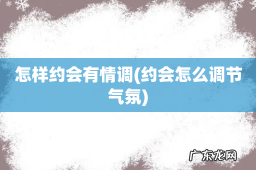 约会怎么调节气氛 怎样约会有情调