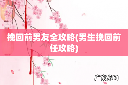 男生挽回前任攻略 挽回前男友全攻略
