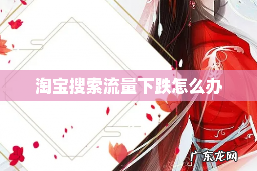 淘宝搜索流量下跌怎么办