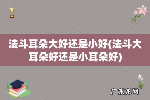 法斗大耳朵好还是小耳朵好 法斗耳朵大好还是小好