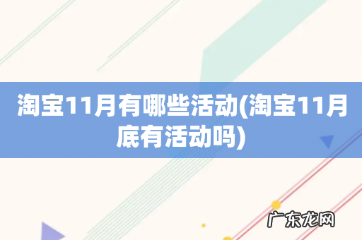 淘宝11月底有活动吗 淘宝11月有哪些活动